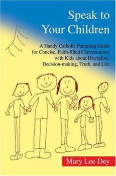 Paperback Speak to Your Children: A Handy Catholic Parenting Guide for Concise, Faith-Filled Conversations with Kids about Discipline, Decision-Making, Book