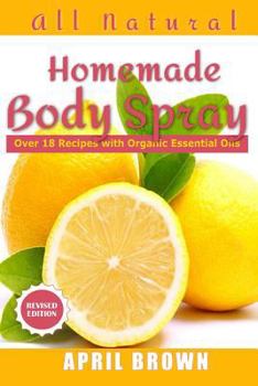 Paperback All natural Homemade body spray: With organic essential oil Over 18 recipes Book