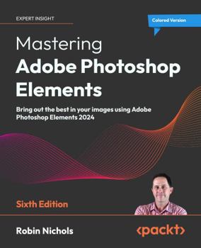 Paperback Mastering Adobe Photoshop Elements - Sixth Edition: Bring out the best in your images using Adobe Photoshop Elements 2024 Book