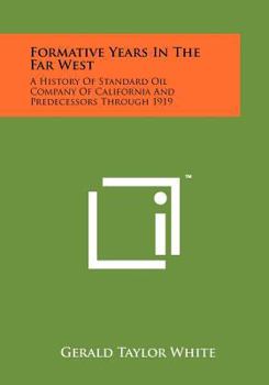 Formative Years in the Far West: A History of Standard Oil Company of California and Predecessors Through 1919