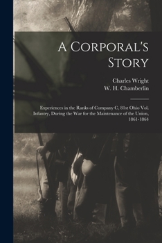 Paperback A Corporal's Story: Experiences in the Ranks of Company C, 81st Ohio Vol. Infantry, During the War for the Maintenance of the Union, 1861- Book