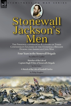 Hardcover Stonewall Jackson's Men: the Personal Experiences and Letters of Three Confederate Soldiers of the Stonewall Brigade during the American Civil Book