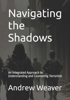 Paperback Navigating the Shadows: An Integrated Approach to Understanding and Countering Terrorism Book