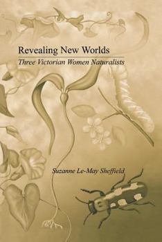 Paperback Revealing New Worlds: Three Victorian Women Naturalists Book