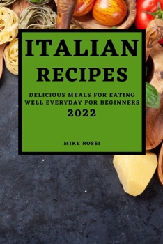 Paperback Italian Recipes 2022: Delicious Meals for Eating Well Everyday for Beginners Book