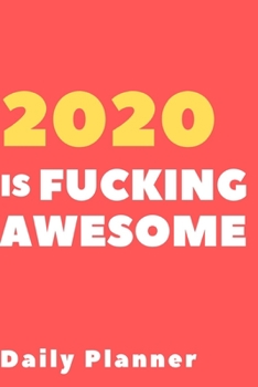 Paperback 2020 Is Fucking Awesome Daily Planner: A 2020 Daily Planner for the goaldiggers, goal-getters and hella ambitious millenial fuckers Book