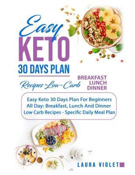 Paperback Easy Keto 30 Days Plan For Beginners - All Day: Breakfast, Lunch And Dinner Low Carb Recipes - Specific Daily Meal Plan - Weight Loss And Healthy: Com Book