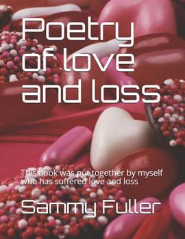 Paperback Poetry of love and loss: This book was put together by myself who has suffered love and loss Book