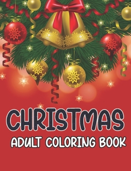 Adult Coloring Book Christmas: An Adult Coloring Book New Edition 50 Unique Designs,Ornament, Christmas Trees,Wreaths,and More!