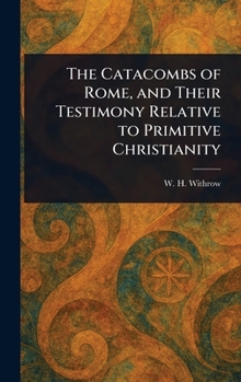 The Catacombs of Rome, and Their Testimony Relative to Primitive Christianity