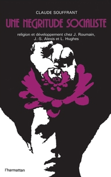 Une négritude socialiste: Religion et développement chez J. Roumain, J. S. Alexis et L. Hughes (French Edition)