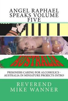 Angel Raphael Speaks Volume Five: Prisoners Caring for Alcoholics - Australia in Miniature Projects Intro