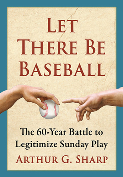 Paperback Let There Be Baseball: The 60-Year Battle to Legitimize Sunday Play Book