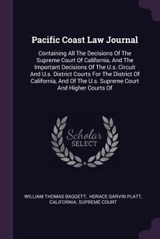 Paperback Pacific Coast Law Journal: Containing All The Decisions Of The Supreme Court Of California, And The Important Decisions Of The U.s. Circuit And U Book