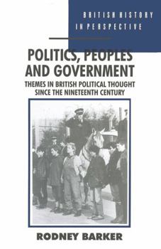 Politics, Peoples and Government: Themes in British Political Thought Since the Nineteenth Century (British History in Perspective)