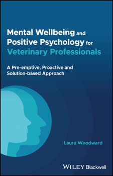 Paperback Mental Wellbeing and Positive Psychology for Veterinary Professionals: A Pre-Emptive, Proactive and Solution-Based Approach Book