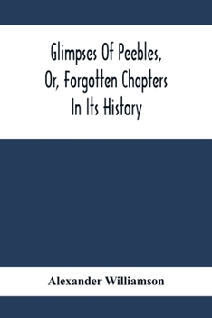 Paperback Glimpses Of Peebles, Or, Forgotten Chapters In Its History Book