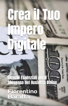 Crea il Tuo Impero Digitale: Elenchi Essenziali per il Successo nel Business Online (Libri Italiani)