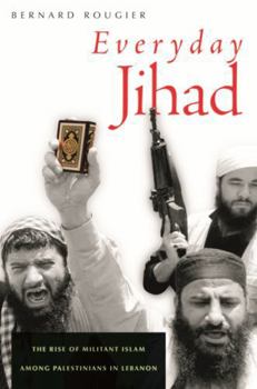 Everyday Jihad: The Rise of Militant Islam among Palestinians in Lebanon