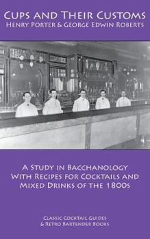 Paperback Cups and Their Customs: A Study in Bacchanology with Recipes for Cocktails and Mixed Drinks of the 1800s Book