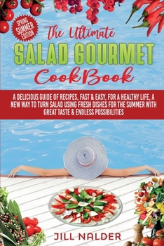 The Ultimate Salad Gourmet Cookbook: A Delicious Guide of Recipes, Fast and Easy, for a Healthy Life, A New Way to Turn Salad Using Fresh Dishes for ... with Great Taste and Endless Possibilities