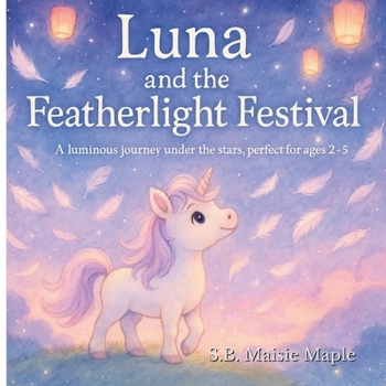 Luna and the Featherlight Festival : A luminous journey under the stars, perfect for ages 2–5