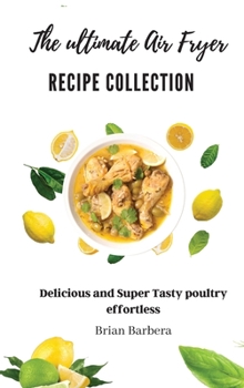 The ultimate Air Fryer Recipe Collection: Delicious and Super Tasty poultry Effortless