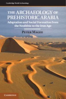 The Archaeology of Prehistoric Arabia: Adaptation and Social Formation from the Neolithic to the Iron Age - Book  of the Cambridge World Archaeology