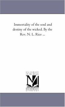 Paperback Immortality of the Soul and Destiny of the Wicked. by the REV. N. L. Rice ... Book