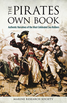 Paperback The Pirates Own Book: Authentic Narratives of the Most Celebrated Sea Robbers Book
