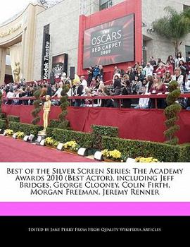 Paperback Best of the Silver Screen Series: The Academy Awards 2010 (Best Actor), Including Jeff Bridges, George Clooney, Colin Firth, Morgan Freeman, Jeremy Re Book