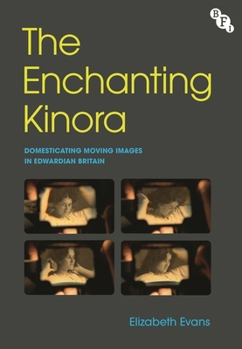 Hardcover The Enchanting Kinora: Domesticating Moving Images in Edwardian Britain Book