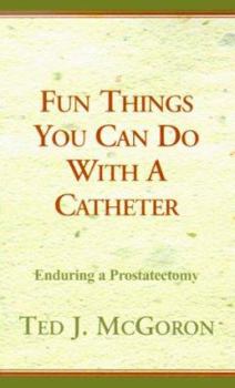 Paperback Fun Things You Can Do With a Catheter: Enduring a Prostatectomy Book