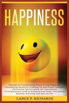 Paperback Happiness: Discover the Transformative Power of True Happiness: Unlocking the Secrets to a Fulfilling Life with Proven Strategies Book