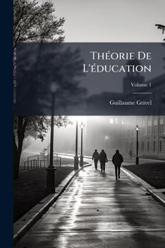 Paperback Théorie de l'Éducation: Ouvrage Utile Aux Peres de Famille Et Aux Instituteurs, Volume 1 [French] Book