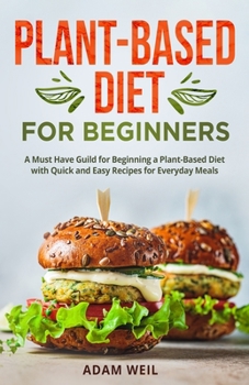 Paperback Plant-Based Diet for Beginners: A Must Have Guild for Beginning a Plant-Based Diet with Quick and Easy Recipes for Everyday Meals Book