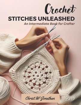 Paperback Crochet Stitches Unleashed: An Intermediate Book for Crafter Book