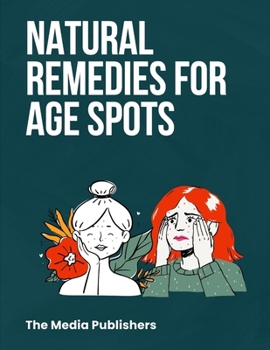 Paperback Natural Remedies for Age Spots: Healing Ingredients Recipes to Cure Age spots, Liver spots and Lentigines [Large Print] Book