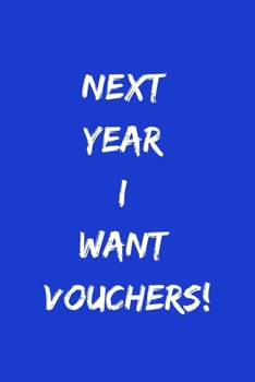Paperback Next Year I Want Vouchers!: Funny Notebook Journal, Novelty Gift For Men And Women, Great Secret Santa Gift. Blue Lined Paperback A5 (6"x9") Blank Book
