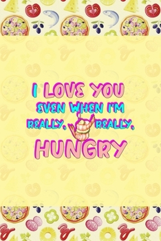 I Love You Even When I'm Really, Really, Hungry: Horror Notebook Journal Composition Blank Lined Diary Notepad 120 Pages Paperback Pink Pizza