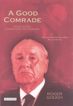 Hardcover A Good Comrade: Janos Kadar, Communism and Hungary Book