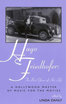 Hugo Friedhofer: The Best Years of His Life: A Hollywood Master of Music for the Movies (The Scarecrow filmmakers series)