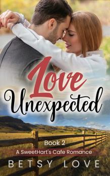 Paperback Love Unexpected: A clean and sweet small town cowboy romance (A SweetHart's Café Romance Book 2) Book