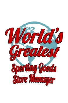 World's Greatest Sporting Goods Store Manager: Awesome Sporting Goods Store Manager Notebook, Sporting Goods Store Managing/Organizer Journal Gift, ... | 6 x 9 Compact Size, 109 Blank Lined Pages