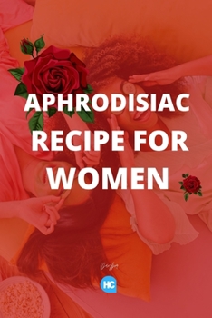 Paperback Aphrodisiac Recipe for Women: Easy Guide to make Aphrodisiac at Home Book