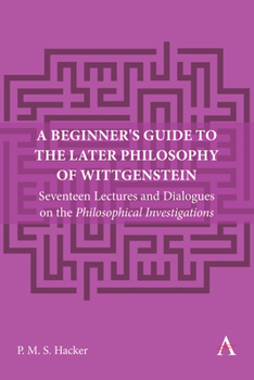 Hardcover A Beginner's Guide to the Later Philosophy of Wittgenstein: Seventeen Lectures and Dialogues on the Philosophical Investigations Book