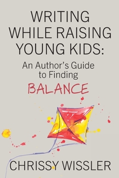 Paperback Writing While Raising Young Kids: An Author's Guide to Finding Balance Book