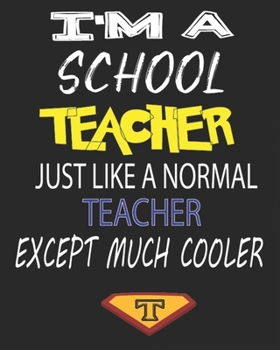 I'M A SCHOOL  TEACHER JUST LIKE A NORMAL TEACHER EXCEPT MUCH COOLER: Weekly and Monthly Teacher Planner | Academic Year Lesson Plan and Record Book  for Teachers)