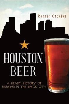 Paperback Houston Beer:: A Heady History of Brewing in the Bayou City Book