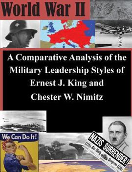 Paperback A Comparative Analysis of the Military Leadership Styles of Ernest J. King and Chester W. Nimitz Book